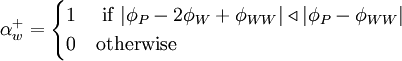  
\alpha^{+}_{w} =  
\begin{cases}
1 & \ \mbox{if} \ | \phi_{P} - 2 \phi_{W} + \phi_{WW}| \triangleleft | \phi_{P} - \phi_{WW} | \\
0 & \mbox{otherwise} 
\end{cases}
