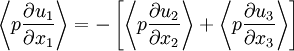  
\left\langle p \frac{\partial u_{1} }{ \partial x_{1} } \right\rangle = - \left[ \left\langle p \frac{\partial u_{2} }{ \partial x_{2} } \right\rangle + \left\langle p \frac{\partial u_{3} }{ \partial x_{3} } \right\rangle \right]
