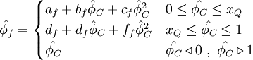  
\hat{\phi_{f}}=  
\begin{cases}
a_{f}+ b_{f} \hat{\phi}_{C} + c_{f}\hat{\phi}^{2}_{C} & 0    \leq \hat{\phi_{C}} \leq x_{Q} \\ 
d_{f}+ d_{f} \hat{\phi}_{C} + f_{f}\hat{\phi}^{2}_{C} & x_{Q} \leq \hat{\phi_{C}} \leq 1      \\
\hat{\phi_{C}} & \hat{\phi_{C}} \triangleleft 0 \ , \ \hat{\phi_{C}} \triangleright 1
\end{cases}
