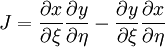  
J = \frac{\partial x}{ \partial \xi} \frac{\partial y}{ \partial \eta} - \frac{\partial y}{ \partial \xi} \frac{\partial x}{ \partial \eta}
