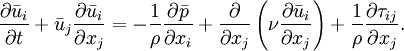 
\frac{\partial{\bar{u}_i}}{\partial t} + \bar{u}_j \frac{\partial \bar{u}_i}{\partial x_j} = -\frac{1}{\rho} \frac{\partial \bar{p}}{\partial x_i}
+ \frac{\partial}{\partial x_j}\left(\nu \frac{\partial \bar{u}_i}{\partial x_j}\right)
+ \frac {1}{\rho}\frac{\partial \tau_{ij}}{\partial x_j}.
