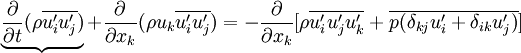 
\underbrace{\frac{\partial}{\partial t}(\rho \overline{u'_iu'_j})} + \frac{\partial}{\partial x_{k}}(\rho u_{k} \overline{u'_iu'_j}) = - \frac{\partial}{\partial x_k}[\rho \overline{u'_iu'_ju'_k} + \overline{p(\delta_{kj}u'_i + \delta_{ik}u'_j)}] 