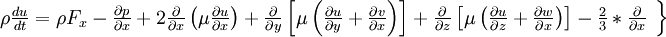  
\left.
\begin{array}{c} 
\rho \frac{du}{dt} = \rho F_{x}- \frac{\partial p}{ \partial x} + 2 \frac{\partial}{ \partial x} \left( \mu \frac{ \partial u }{ \partial x } \right) + \frac{\partial }{ \partial y} \left[  \mu \left( \frac{\partial u}{ \partial y} + \frac{\partial v}{ \partial x} \right)\right] + \frac{\partial }{ \partial z} \left[  \mu \left( \frac{\partial u}{ \partial z} + \frac{\partial w}{ \partial x} \right)\right] - \frac{2}{3}* \frac{\partial}{\partial x}\\
\end{array}
\right\}
