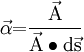  \vec \alpha {\rm{ = }}\frac{{{\rm{\vec A}}}}{{{\rm{\vec A}} \bullet {\rm{d\vec s}}}} 