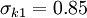 
\sigma_{k1}  = 0.85  
