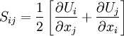  
S_{ij}= \frac{1}{2} \left[ \frac{\partial U_{i}}{\partial x_{j}} + \frac{\partial U_{j}}{\partial x_{i}} \right]
