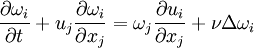 
\frac{\partial \omega_i}{\partial t} + u_j \frac{\partial \omega_i}{\partial x_j} = \omega_j \frac{\partial u_i}{\partial x_j} + \nu \Delta \omega_i
