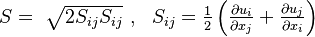 
\begin{matrix}
S=~\sqrt{2{{S}_{ij}}{{S}_{ij}}}~,~~{{S}_{ij}}=\frac{1}{2}\left( \frac{\partial {{u}_{i}}}{\partial {{x}_{j}}}+\frac{\partial {{u}_{j}}}{\partial {{x}_{i}}} \right)
\end{matrix}
