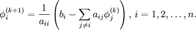  
\phi^{(k+1)}_i  = \frac{1}{a_{ii}} \left(b_i -\sum_{j\ne i}a_{ij}\phi^{(k)}_j\right),\, i=1,2,\ldots,n.
