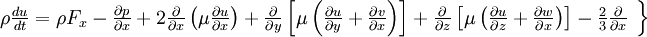  
\left.
\begin{array}{c} 
\rho \frac{du}{dt} = \rho F_{x}- \frac{\partial p}{ \partial x} + 2 \frac{\partial}{ \partial x} \left( \mu \frac{ \partial u }{ \partial x } \right) + \frac{\partial }{ \partial y} \left[  \mu \left( \frac{\partial u}{ \partial y} + \frac{\partial v}{ \partial x} \right)\right] + \frac{\partial }{ \partial z} \left[  \mu \left( \frac{\partial u}{ \partial z} + \frac{\partial w}{ \partial x} \right)\right] - \frac{2}{3} \frac{\partial}{\partial x}\\
\end{array}
\right\}
