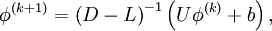  
\phi^{(k+1)}  = \left( {D - L} \right)^{ - 1} \left( {U\phi^{(k)}  + b} \right),
