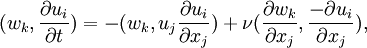 
(w_k,\frac{\partial u_i}{\partial t}) =  -(w_k,u_j \frac{\partial u_i}{\partial x_j})+\nu ( \frac{\partial w_k}{\partial x_j},   \frac{-\partial u_i}{\partial x_j}) ,
