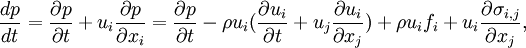 
\frac{dp}{dt}=\frac{\partial p}{\partial t}+u_i\frac{\partial p}{\partial x_i}=\frac{\partial p}{\partial t}-\rho u_i(\frac{\partial u_i}{\partial t}+u_j\frac{\partial u_i}{\partial x_j})+\rho u_i f_i+u_i \frac{\partial \sigma_{i,j}}{\partial x_j},
