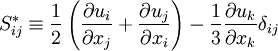 S^*_{ij} \equiv  \frac{1}{2} \left( \frac{\partial u_i}{\partial x_j} + \frac{\partial u_j}{\partial x_i} \right) - \frac{1}{3} \frac{\partial u_k}{\partial x_k} \delta_{ij}