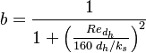 b = \frac{1}{1 +  \left( \frac{Re_{d_h}}{160 \; d_h / k_s} \right) ^ 2}