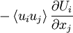  
- \left\langle u_{i}u_{j} \right\rangle \frac{\partial U_{i}}{\partial x_{j}}
