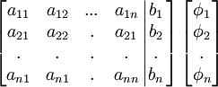 
\left[ 
\begin{matrix}
   {a_{11} } & {a_{12} } & {...} & {a_{1n} }  \\ 
   {a_{21} } & {a_{22} } & . & {a_{21} }  \\ 
   . & . & . & .  \\ 
   {a_{n1} } & {a_{n1} } & . & {a_{nn} }  \\ 
\end{matrix}

\left| 
\begin{matrix}
   {b_1 }  \\ 
   {b_2 }  \\ 
   .  \\ 
   {b_n }  \\ 
\end{matrix}

\right.

\right]
\left[ 
\begin{matrix}
   {\phi_1 }  \\ 
   {\phi_2 }  \\ 
   .  \\ 
   {\phi_n }  \\ 
\end{matrix}
\right]
