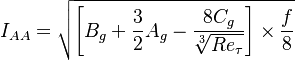 I_{AA} = \sqrt{\left[ B_g + \frac{3}{2} A_g - \frac{8 C_g}{\sqrt[3]{Re_\tau}}\right] \times \frac{f}{8}}