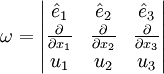 
\omega =
\begin{vmatrix}
\hat{e}_1 & \hat{e}_2 & \hat{e}_3 \\
\frac{\partial}{\partial x_1} & \frac{\partial}{\partial x_2} & \frac{\partial}{\partial x_3} \\
u_1 & u_2 & u_3
\end{vmatrix}
