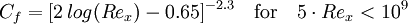 C_f = [ 2 \, log(Re_x) - 0.65 ] ^{-2.3} \quad \mbox{for} \quad 5 \cdot Re_x < 10^9 