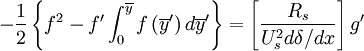  
- \frac{1}{2} \left\{ f^{2} - f' \int^{\overline{y}}_{0} f \left( \overline{y}' \right) d \overline{y}' \right\} = \left[ \frac{R_{s}}{ U^{2}_{s} d \delta / d x} \right] g' 
