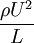 \frac{\rho U^2}{L}