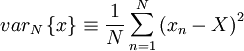     
var_{N} \left\{x \right\} \equiv \frac{1}{N} \sum^{N}_{n=1} \left( x_{n} - X \right)^{2}
