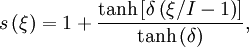 s\left(\xi\right) = 1 + \frac{\tanh\left[\delta\left(\xi/I-1\right)\right]}{\tanh\left(\delta\right)},