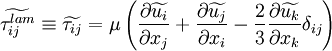 
\widetilde{\tau_{ij}^{lam}} \equiv
\widetilde{\tau_{ij}} =
\mu
\left(
 \frac{\partial \widetilde{u_i} }{\partial x_j} +
 \frac{\partial \widetilde{u_j} }{\partial x_i} -
 \frac{2}{3} \frac{\partial \widetilde{u_k} }{\partial x_k} \delta_{ij}
\right)
