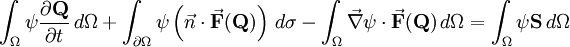 \int_{\Omega} \psi \frac{\partial \mathbf{Q}}{\partial t} \, d\Omega + \int_{\partial \Omega} \psi \left( \vec{n} \cdot \vec{\mathbf{F}}(\mathbf{Q}) \right) \, d\sigma - \int_{\Omega} \vec{\nabla} \psi \cdot \vec{\mathbf{F}}(\mathbf{Q}) \, d\Omega = \int_{\Omega} \psi \mathbf{S} \, d\Omega