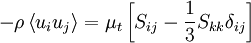  
- \rho \left\langle  u_{i} u_{j} \right\rangle = \mu_{t} \left[ S_{ij} - \frac{1}{3} S_{kk} \delta_{ij} \right]
