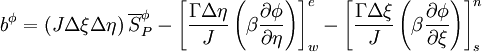  
b^{\phi} = \left( J \Delta \xi \Delta \eta \right) \overline{S}^{\phi}_{P} - \left[ \frac{\Gamma \Delta \eta}{J} \left( \beta \frac{\partial \phi}{\partial \eta} \right) \right]^{e}_{w} - \left[ \frac{\Gamma \Delta \xi}{J} \left( \beta \frac{\partial \phi}{\partial \xi} \right) \right]^{n}_{s}
