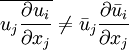 
\overline{ u_j \frac{\partial u_i}{\partial x_j}  } \ne
\bar{u}_j \frac{\partial \bar{u}_i}{\partial x_j}
