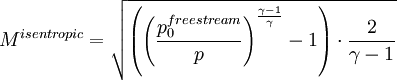 M^{isentropic} = \sqrt{ \left( \left( \frac{p_0^{freestream}}{p} \right) ^{\frac{\gamma - 1}{\gamma}} - 1 \right) \cdot \frac{2}{\gamma - 1}}