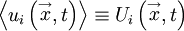 
\left\langle u_{i} \left( \stackrel{\rightarrow}{x},t \right) \right\rangle \equiv U_{i} \left( \stackrel{\rightarrow}{x},t \right) 
