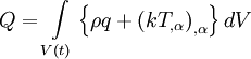  
Q = \int\limits_{V\left( t \right)} \left\{ \rho q + \left( k T_{, \alpha}  \right)_{, \alpha} \right\} dV 
