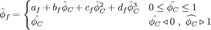  
\hat{\phi}_f = 
\begin{cases}
a_{f} + b_{f}\hat{\phi}_C + c_{f}\hat{\phi}^{2}_{C} + d_{f}\hat{\phi}^{3}_{C}  &  0          \leq \hat{\phi_{C}} \leq 1 \\
\hat{\phi_{C}} & \hat{\phi_{C}} \triangleleft 0 \ , \ \widehat{\phi_{C}} \triangleright 1
\end{cases}
