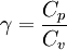 
\gamma = \frac{C_p}{C_v}
