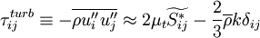 
\tau_{ij}^{turb} \equiv
- \overline{\rho u''_i u''_j} \approx
2 \mu_t \widetilde{S_{ij}^*}  -
\frac{2}{3} \overline{\rho} k \delta_{ij}
