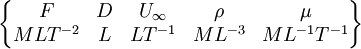 \begin{Bmatrix} F & D & U_{\infty} & \rho& \mu \\ MLT^{-2} & L & LT^{-1} & ML^{-3} & ML^{-1}T^{-1}\end{Bmatrix}