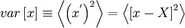  
var \left[ x \right] \equiv   \left\langle \left( x^{'} \right) ^{2} \right\rangle  = \left\langle  \left[ x - X \right]^{2} \right\rangle 
