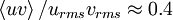  \left\langle uv \right\rangle / u_{rms}v_{rms} \approx 0.4 