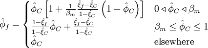  
\hat{\phi}_{f}=  
\begin{cases}
\hat{\phi}_C \left[1 + \frac{1}{\beta_m} \frac{ \hat{\xi}_f - \hat{\xi}_C }{ 1 - \hat{\xi}_C } \left( 1 - \hat{\phi}_C \right) \right] & 0 \triangleleft \hat{\phi}_C \triangleleft \beta_m \\ 
\frac{ 1 - \hat{\xi}_f }{ 1 - \hat{\xi}_C } \hat{\phi}_C + \frac{ \hat{\xi}_f - \hat{\xi}_C }{ 1 - \hat{\xi}_C } &  \beta_m \leq \hat{\phi}_C \leq 1 \\ 
\hat{\phi}_C & \mbox{elsewhere}
\end{cases}
