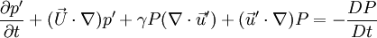 \frac{{\partial p'}}{{\partial t}} + (\vec U \cdot \nabla )p' + \gamma P(\nabla  \cdot \vec u') + (\vec u'
\cdot \nabla )P =  - \frac{{DP}}{{Dt}}