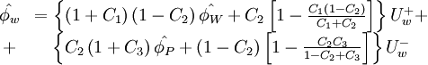  
\begin{matrix}
\hat{\phi_{w}} & =  \left\{ \left( 1 + C_{1} \right) \left( 1 - C_{2} \right)\hat{\phi_{W}} + C_{2} \left[ 1 - \frac{C_{1} \left( 1 - C_{2} \right) }{ C_{1} + C_{2} } \right]  \right\} U^{+}_{w} + \\
+ &	\left\{ C_{2} \left( 1 + C_{3} \right) \hat{\phi_{P}} + \left( 1 - C_{2} \right) \left[ 1 - \frac{C_{2} C_{3} }{ 1- C_{2} + C_{3} } \right]  \right\} U^{-}_{w}
\end{matrix}
