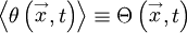 
\left\langle \theta \left( \stackrel{\rightarrow}{x},t \right) \right\rangle \equiv \Theta \left( \stackrel{\rightarrow}{x},t \right) 
