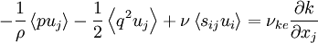  
- \frac{1}{\rho}\left\langle pu_{j} \right\rangle - \frac{1}{2} \left\langle q^{2} u_{j} \right\rangle + \nu \left\langle  s_{ij} u_{i} \right\rangle = \nu_{ke} \frac{\partial k}{\partial x_{j}}
