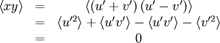     
\begin{matrix}
\left\langle xy \right\rangle & = & \left\langle  \left( u'+ v' \right) \left( u' - v' \right) \right\rangle \\
& = & \left\langle u'^{2} \right\rangle + \left\langle u'v' \right\rangle - \left\langle u'v' \right\rangle - \left\langle v'^{2} \right\rangle \\
& = & 0 \\
\end{matrix}
