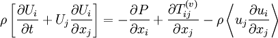 
\rho\left[\frac{\partial U_i}{\partial t}+U_j\frac{\partial U_i}{\partial x_j}\right] = -\frac{\partial P}{\partial x_i}+\frac{\partial T_{ij}^{(v)}}{\partial x_j}-\rho\left \langle u_j\frac{\partial u_i }{\partial x_j} \right \rangle