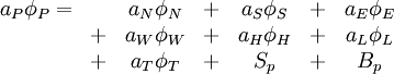 
\begin{matrix}
  a_{P}\phi_{P}= & & a_{N}\phi_{N} &+& a_{S}\phi_{S} &+& a_{E}\phi_{E} \\
& + & a_{W}\phi_{W} &+& a_{H}\phi_{H} &+& a_{L}\phi_{L} \\
& + & a_{T}\phi_{T} &+& S_{p} &+&  B_{p}
\end{matrix}
